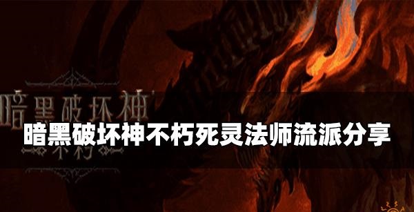 暗黑破坏神不朽死灵法师最强流派 暗黑破坏神不朽死灵法师最强流派分享